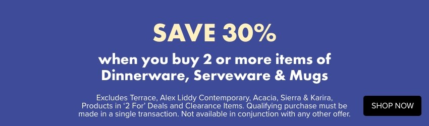SAVE 30% when you buy 2 or more items of Dinnerware, Serveware & Mugs