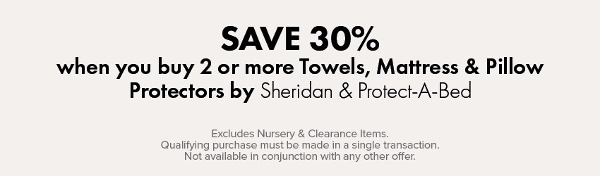 SAVE 30% when you buy 2 or more Towels, Mattress & Pillow Protectors by Sheridan & Protect-A-Bed