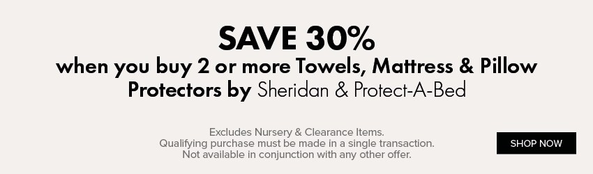 SAVE 30% when you buy 2 or more Towels, Mattress & Pillow Protectors by Sheridan & Protect-A-Bed