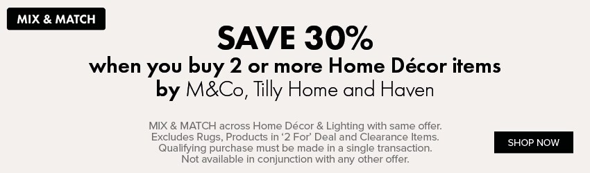 SAVE 30% when you buy 2 or more Home Décor items by M&Co, Tilly Home and Haven