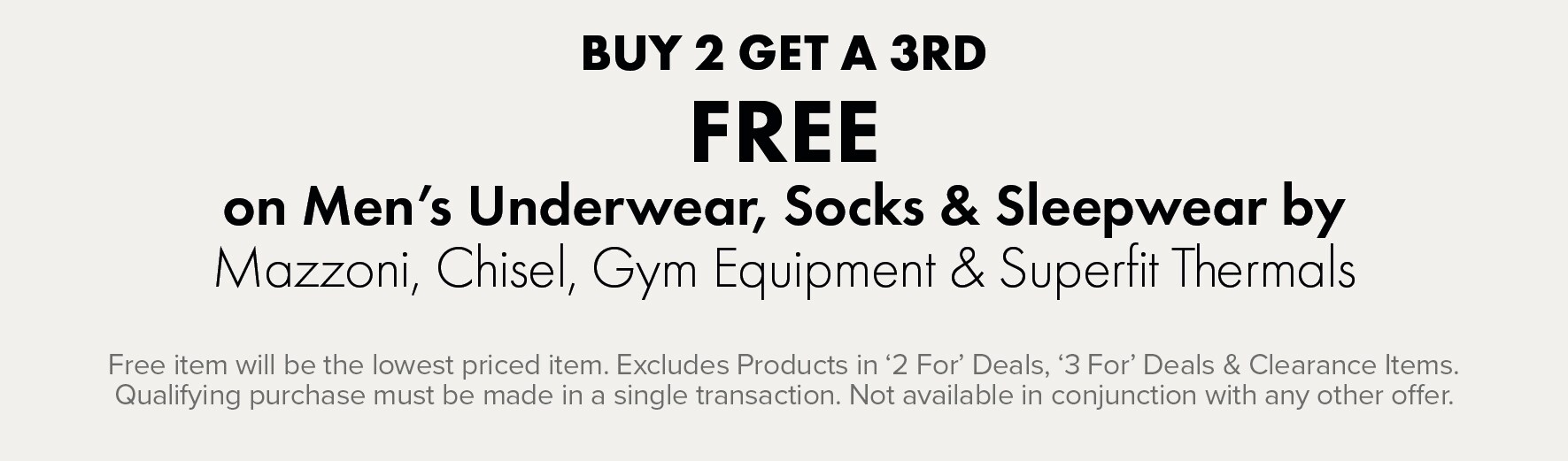 Buy 2 Get a 3rd Free on Men's Underwear, Socks & Sleepwear by Mazzoni, Chisel, Gym Equipment & Superfit Thermals