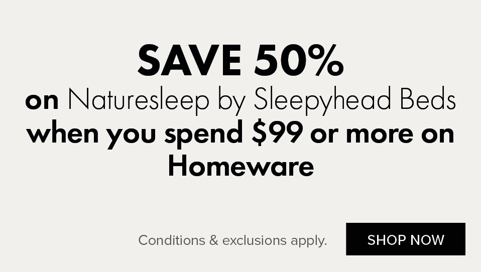 SAVE 50% on Naturesleep by Sleepyhead Beds when you spend $99 or more on Homeware