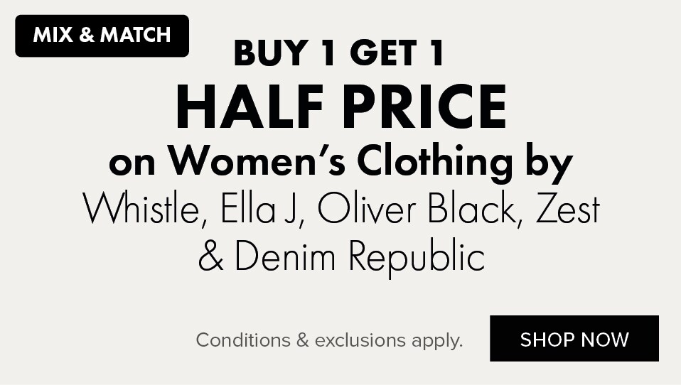 BUY 1 GET 1 HALF PRICE on Women's Clothing by Whistle, Ella J, Oliver Black, Zest & Denim Republic