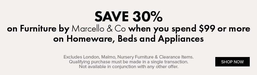 SAVE 30% on Marcello & Co Furniture when you spend $99 or more on Homeware, Beds & Appliances