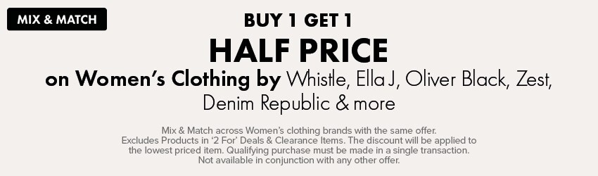 BUY 1 GET 1 HALF PRICE on Women's Clothing by Whistle, Ella J, Oliver Black, Zest, Denim Republic & more