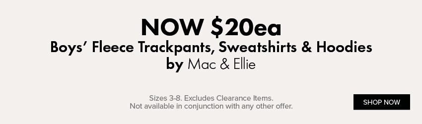 NOW $20ea Boys' Fleece Trackpants, Sweatshirts & Hoodies by Mac & Ellie