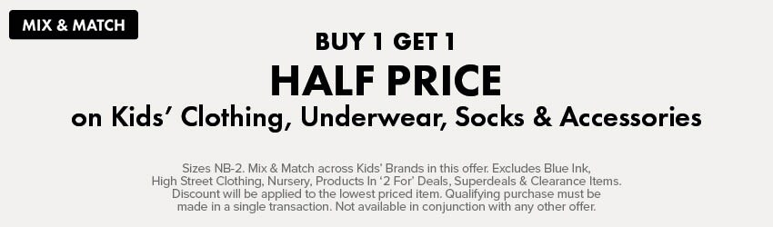 MIX & MATCH BUY 1 GET 1 HALF PRICE on Kids' Clothing, Underwear, Socks & Accessories