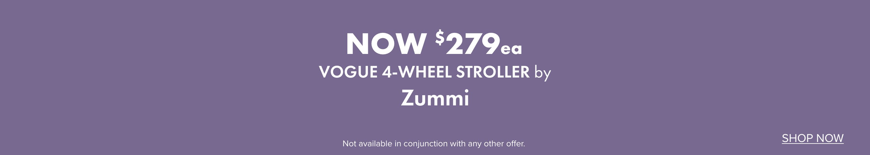 NOW $279ea Vogue 4-Wheel Stroller by Zummi