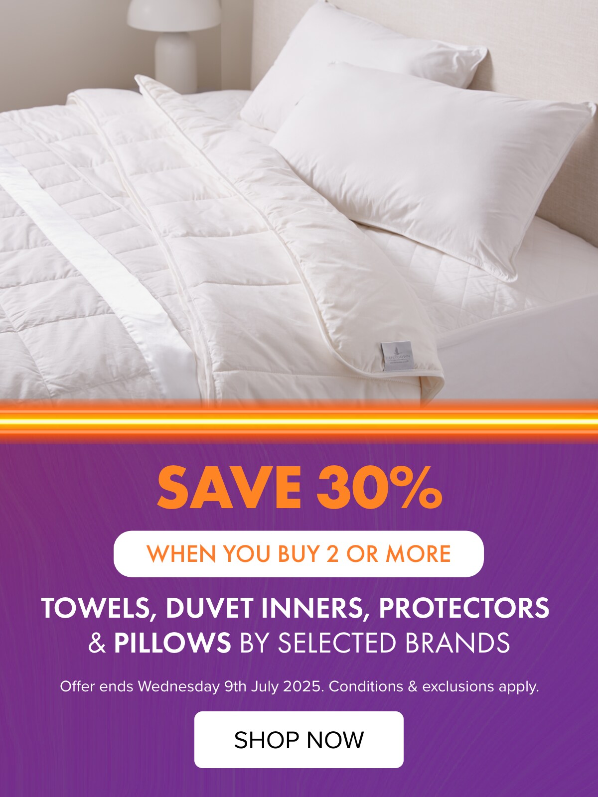 SAVE 30% when you buy 2 or more items of Towels, Duvet Inners, Protectors & Pillows by Sheridan, Fairydown & Protect-A-Bed