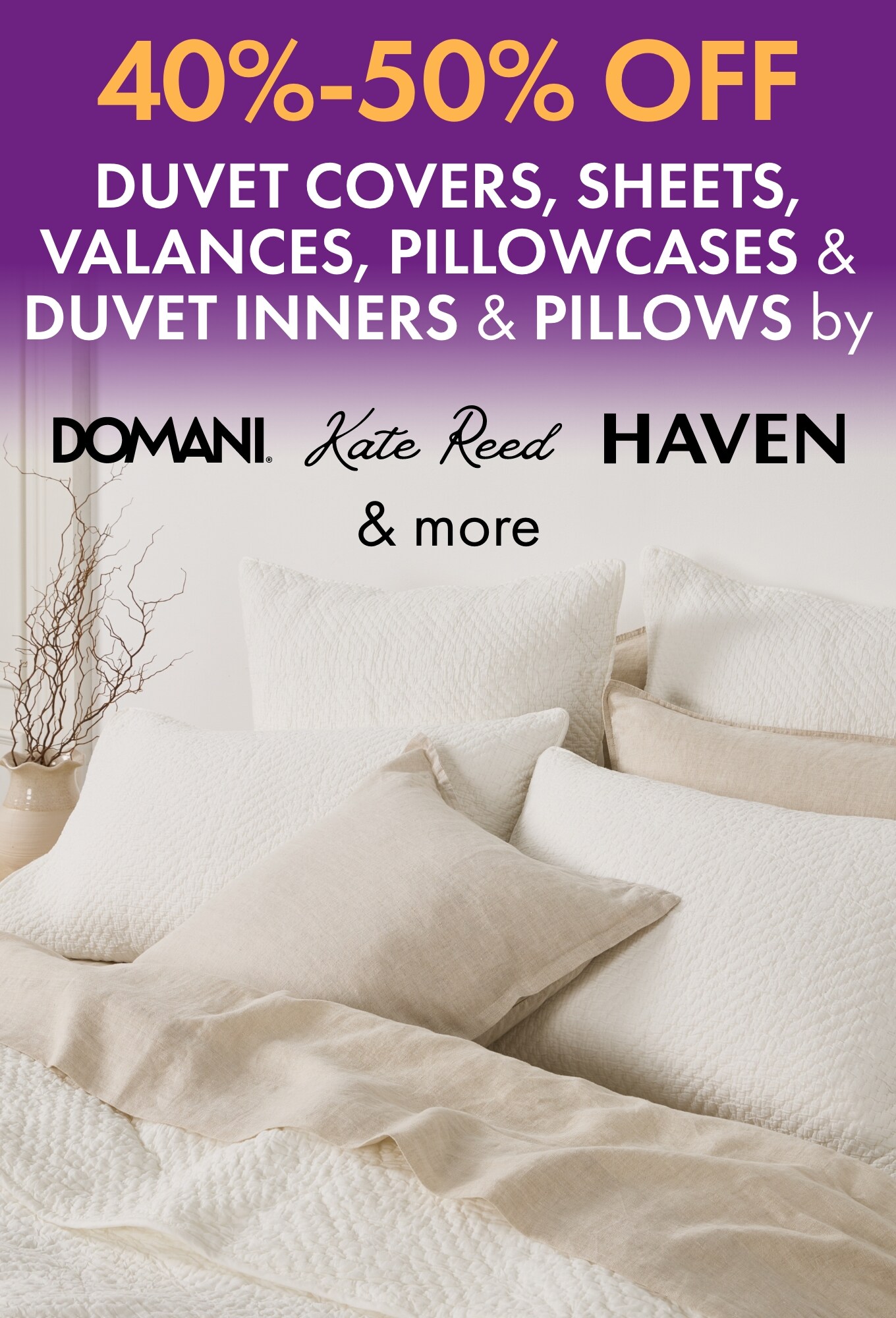 40-50% Off Duvet Covers, Sheets, Valences, Pillow Cases, Duvet Inners and Pillows by Domani, Kate Reed, Haven & More
