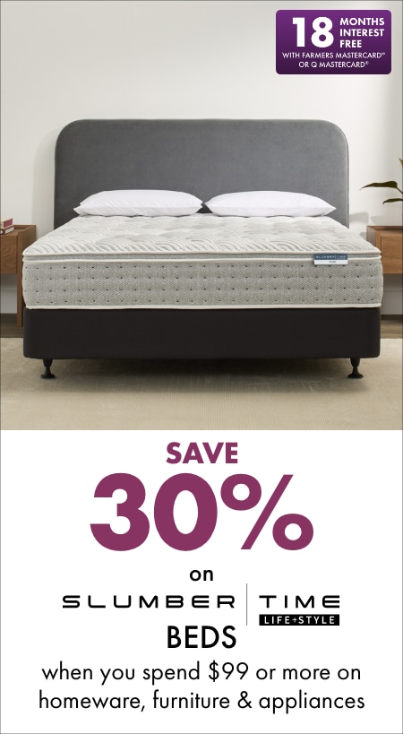 SAVE 30% on Slumber Time Beds when you spend $99 or more on Homeware, Furniture & Appliances 18MIFC Banner