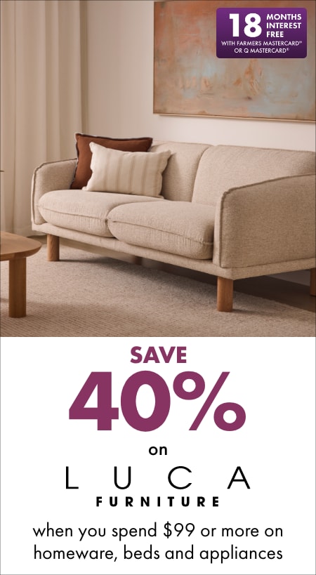  Save 40% on LUCA Furniture when you spend $99 or more on Homeware, Beds and Appliances 18MIFC Banner