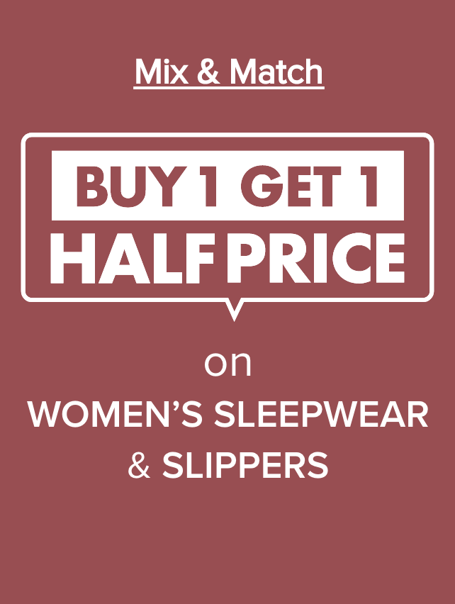 MIX & MATCH BUY 1 GET 1 HALF PRICE on Women's Sleepwear & Slippers