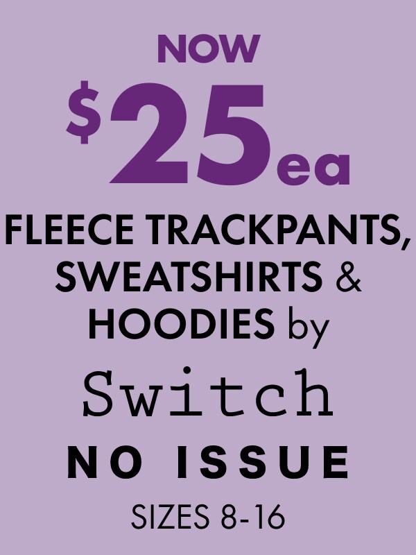 Now $25ea Fleece Trackpants, Sweatshirts & Hoodies by Switch & No Issue Sizes 8-16